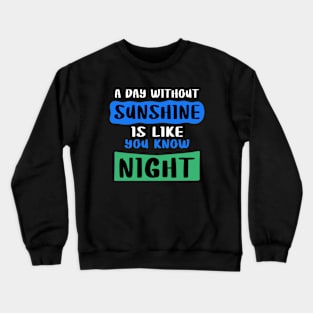 A day Without Sunshine Is Like You Know Night Crewneck Sweatshirt